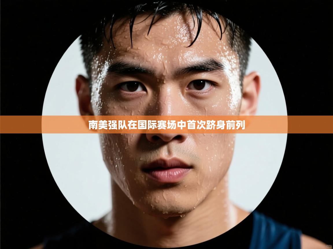 南美强队在国际赛场中首次跻身前列 第1张